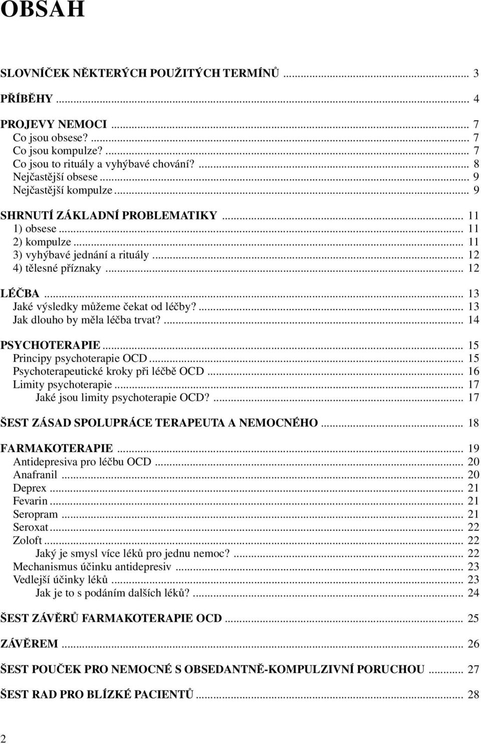 .. 13 Jaké výsledky můžeme čekat od léčby?... 13 Jak dlouho by měla léčba trvat?... 14 PSYCHOTERAPIE... 15 Principy psychoterapie OCD... 15 Psychoterapeutické kroky při léčbě OCD.