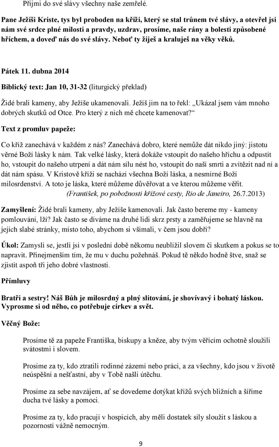 do své slávy. Neboť ty žiješ a kraluješ na věky věků. Pátek 11. dubna 2014 Biblický text: Jan 10, 31-32 (liturgický překlad) Židé brali kameny, aby Ježíše ukamenovali.