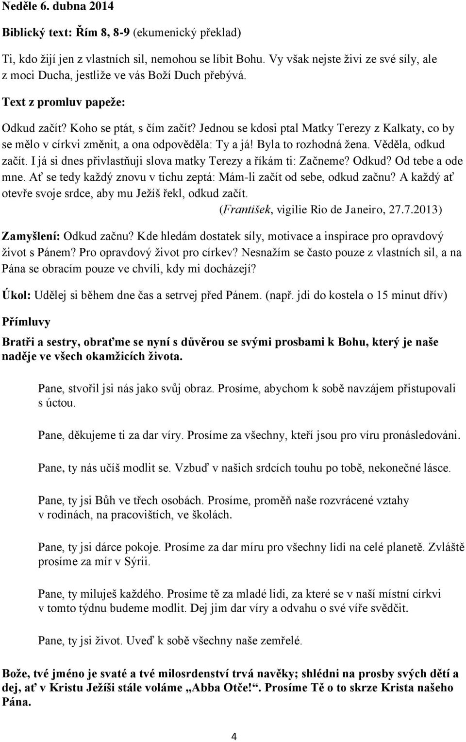 Jednou se kdosi ptal Matky Terezy z Kalkaty, co by se mělo v církvi změnit, a ona odpověděla: Ty a já! Byla to rozhodná žena. Věděla, odkud začít.