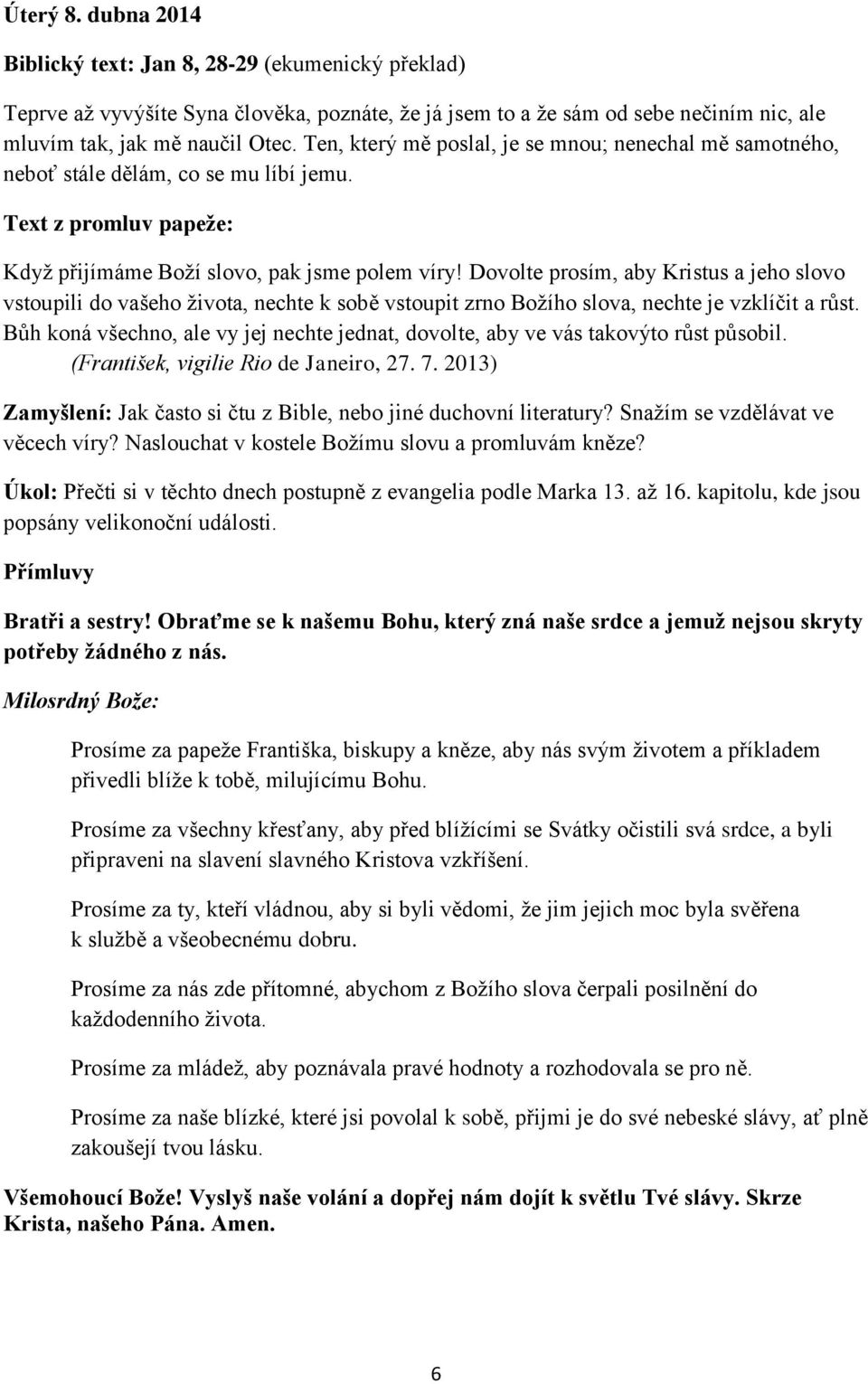 Dovolte prosím, aby Kristus a jeho slovo vstoupili do vašeho života, nechte k sobě vstoupit zrno Božího slova, nechte je vzklíčit a růst.