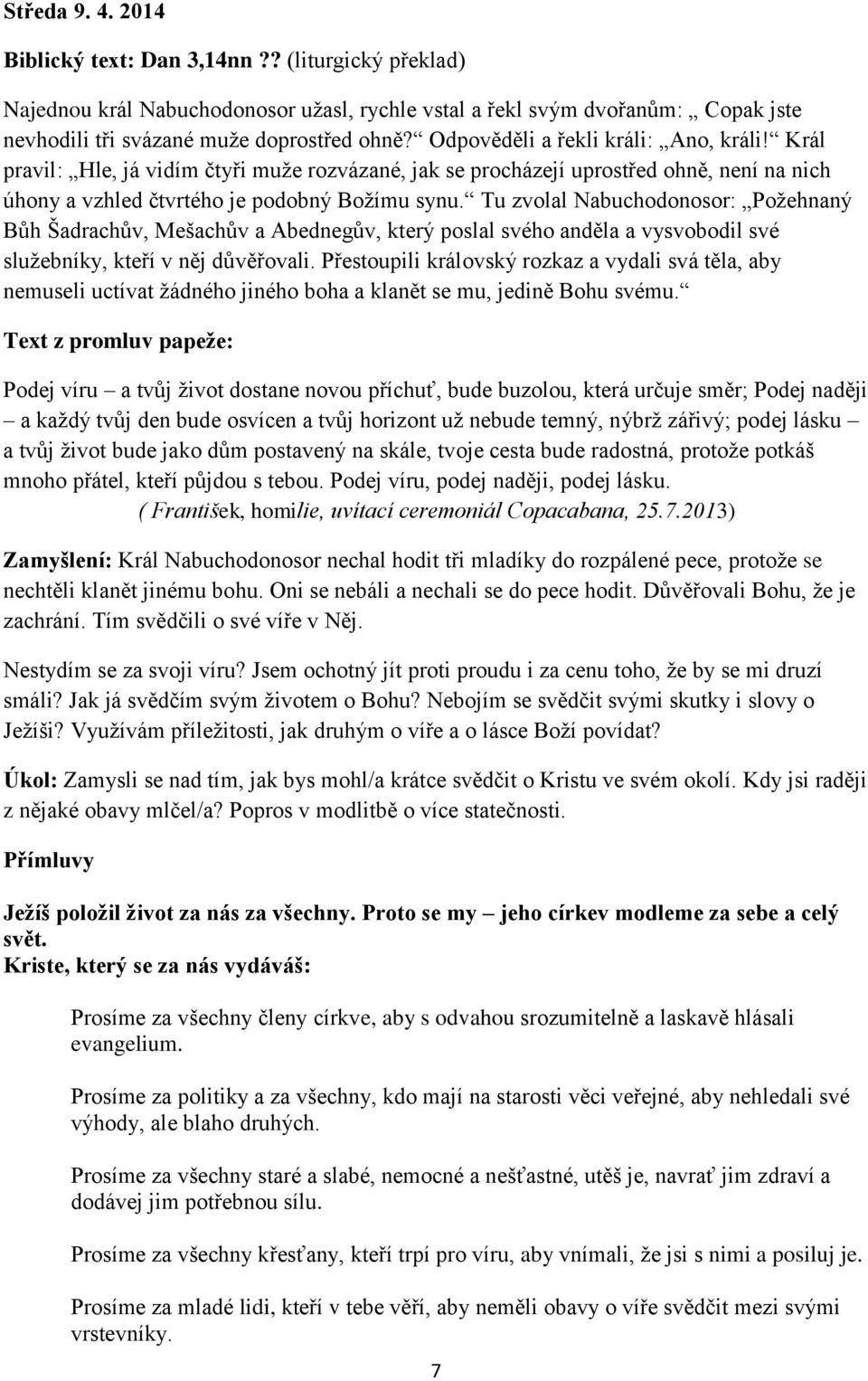 Tu zvolal Nabuchodonosor: Požehnaný Bůh Šadrachův, Mešachův a Abednegův, který poslal svého anděla a vysvobodil své služebníky, kteří v něj důvěřovali.