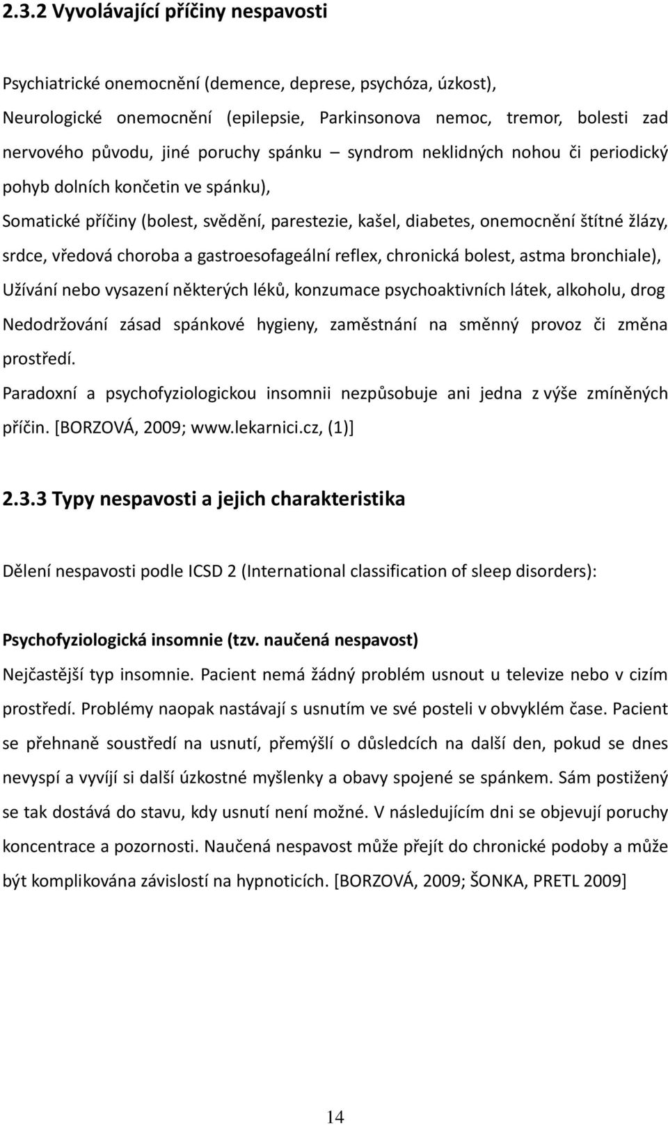 choroba a gastroesofageální reflex, chronická bolest, astma bronchiale), Užívání nebo vysazení některých léků, konzumace psychoaktivních látek, alkoholu, drog Nedodržování zásad spánkové hygieny,