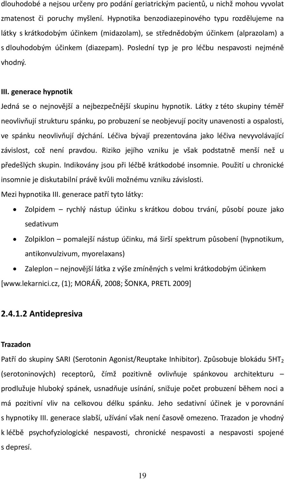 Poslední typ je pro léčbu nespavosti nejméně vhodný. III. generace hypnotik Jedná se o nejnovější a nejbezpečnější skupinu hypnotik.