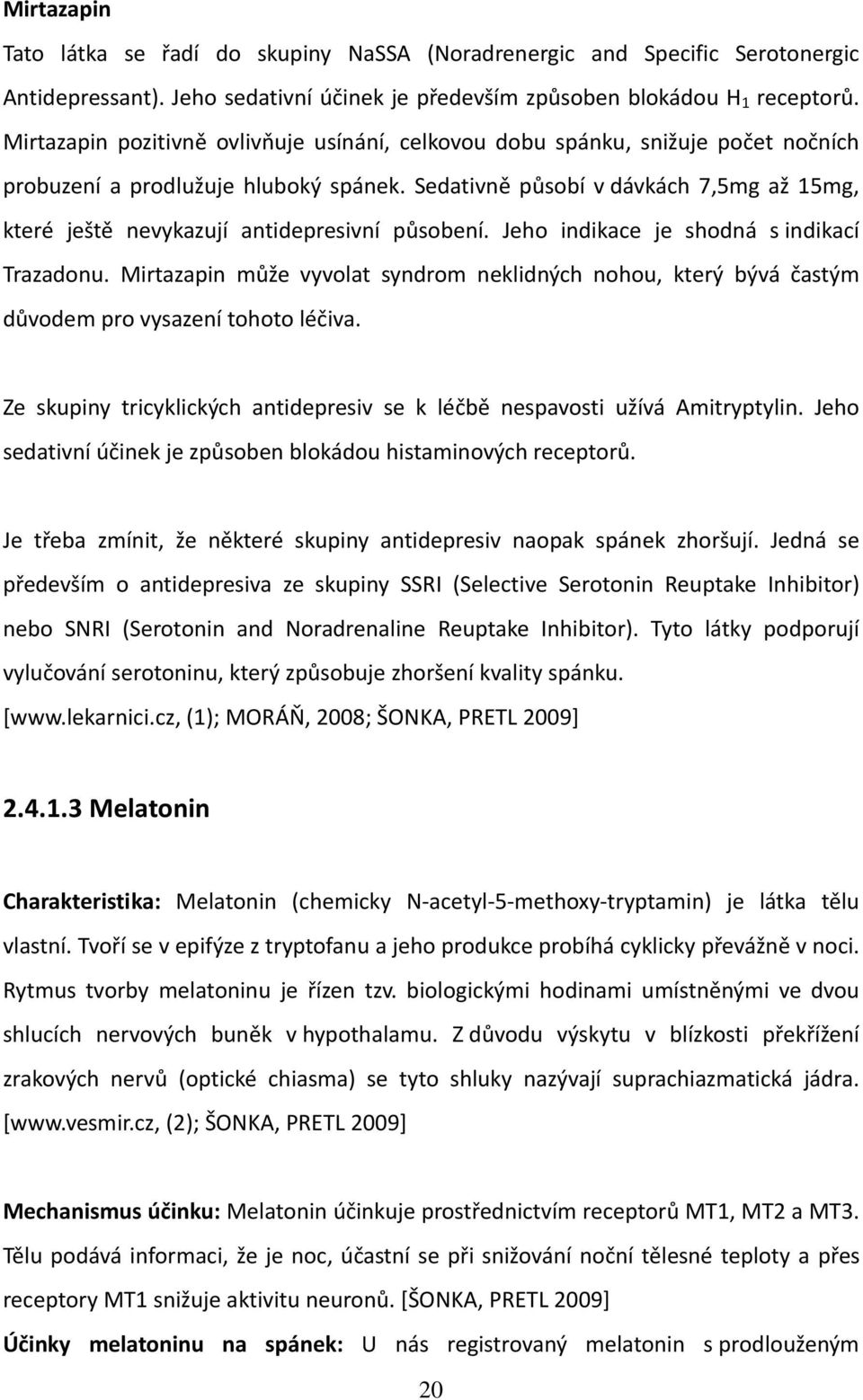 Sedativně působí v dávkách 7,5mg až 15mg, které ještě nevykazují antidepresivní působení. Jeho indikace je shodná s indikací Trazadonu.