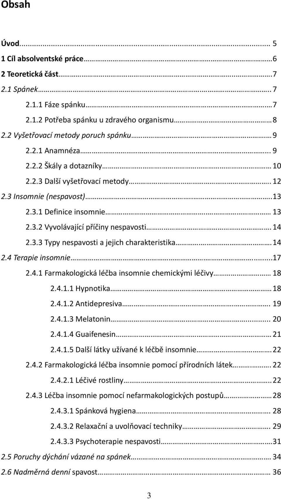 . 14 2.4 Terapie insomnie....17 2.4.1 Farmakologická léčba insomnie chemickými léčivy 18 2.4.1.1 Hypnotika 18 2.4.1.2 Antidepresiva.. 19 2.4.1.3 Melatonin.... 20 2.4.1.4 Guaifenesin 21 2.4.1.5 Další látky užívané k léčbě insomnie.