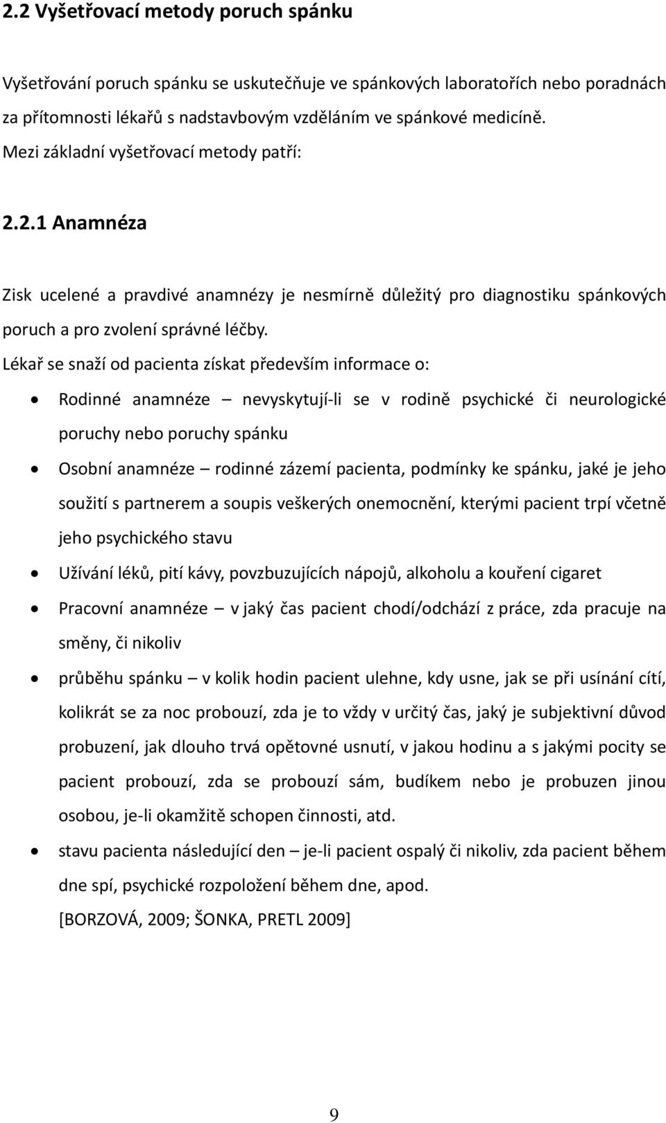 Lékař se snaží od pacienta získat především informace o: Rodinné anamnéze nevyskytují li se v rodině psychické či neurologické poruchy nebo poruchy spánku Osobní anamnéze rodinné zázemí pacienta,