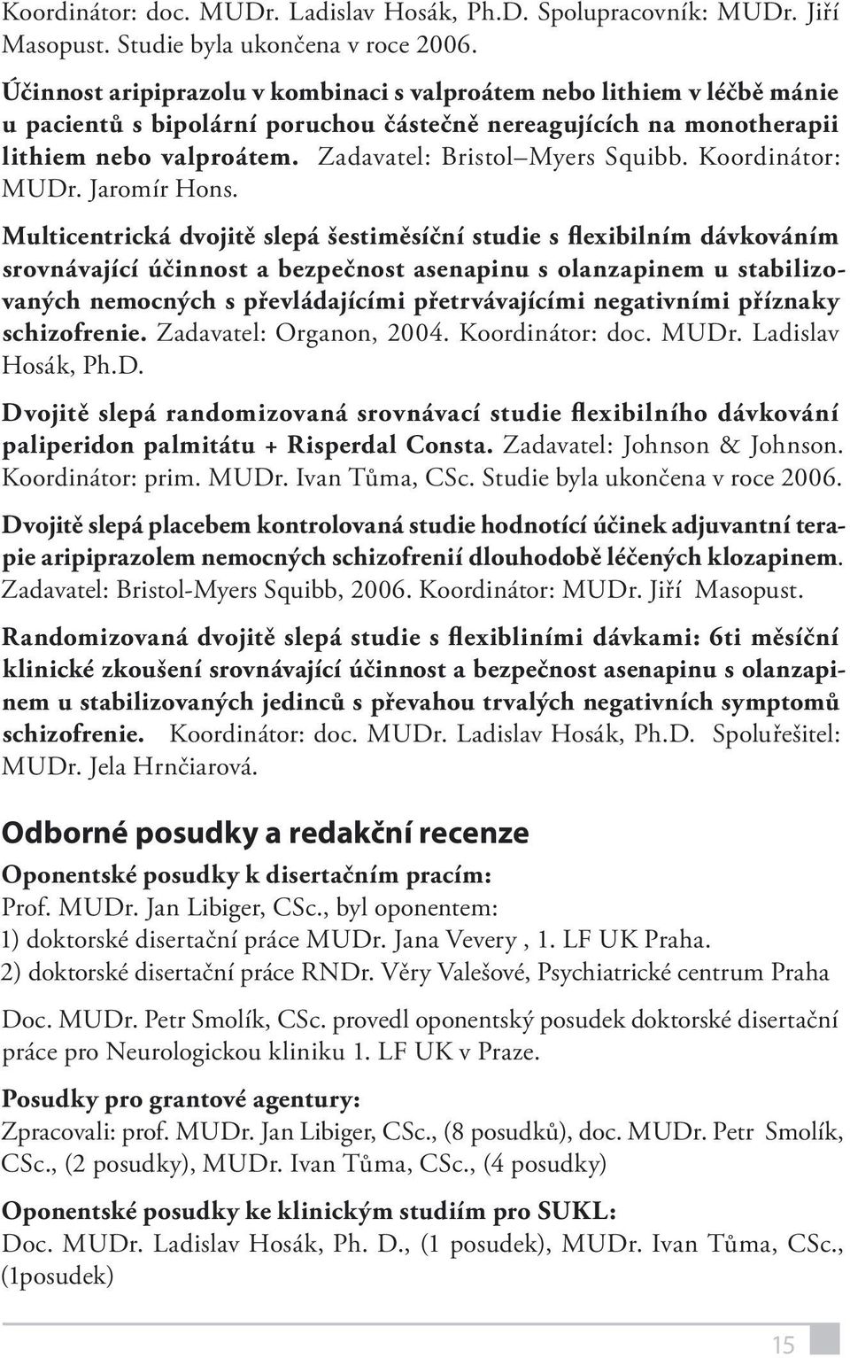 Zadavatel: Bristol Myers Squibb. Koordinátor: MUDr. Jaromír Hons.