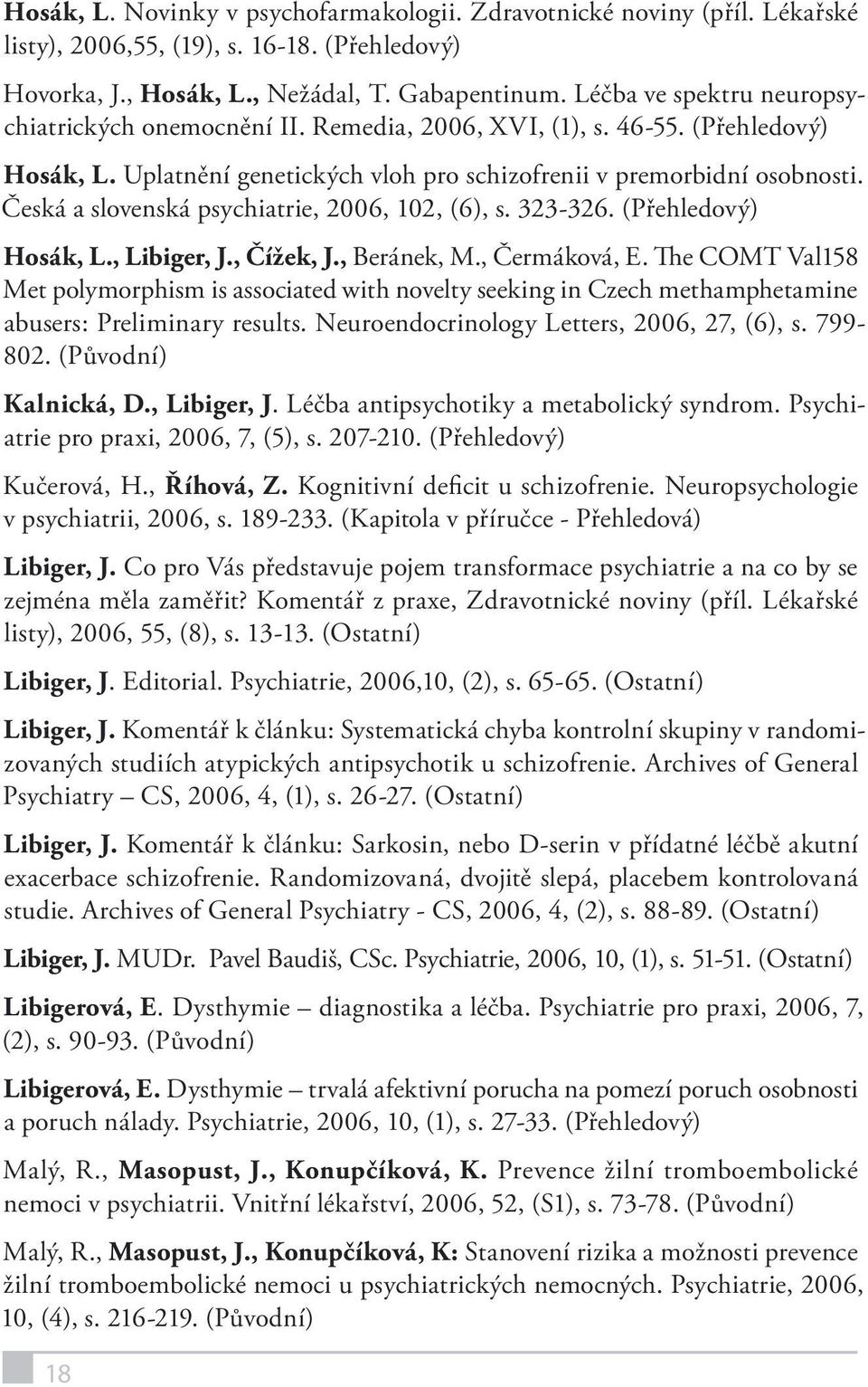 Česká a slovenská psychiatrie, 2006, 102, (6), s. 323-326. (Přehledový) Hosák, L., Libiger, J., Čížek, J., Beránek, M., Čermáková, E.