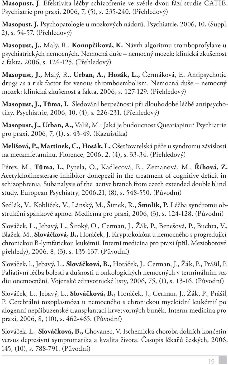 Nemocná duše nemocný mozek: klinická zkušenost a fakta, 2006, s. 124-125. (Přehledový) Masopust, J., Malý, R., Urban, A., Hosák, L., Čermáková, E.