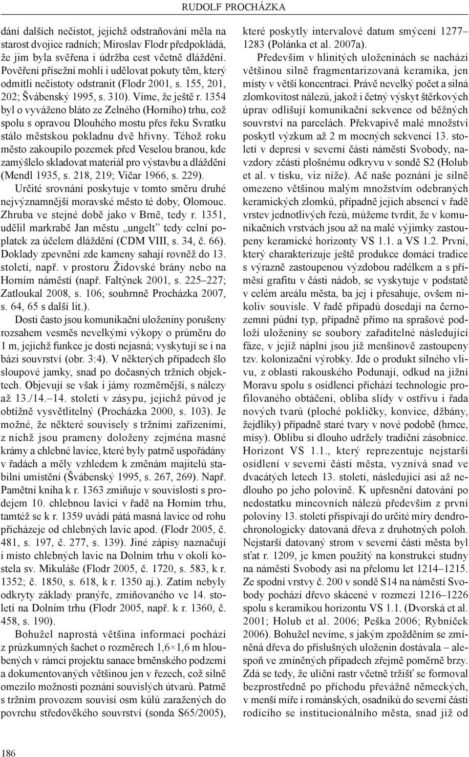 1354 byl o vyváženo bláto ze Zelného (Horního) trhu, což spolu s opravou Dlouhého mostu přes řeku Svratku stálo městskou pokladnu dvě hřivny.