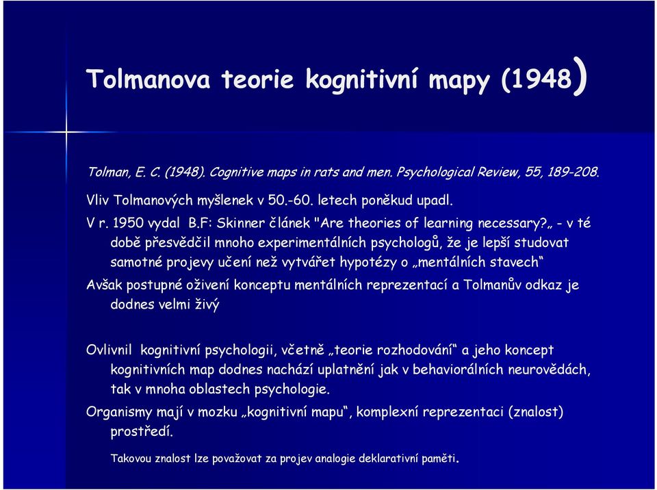 - v té době přesvědčil mnoho experimentálních psychologů, že je lepší studovat samotné projevy učení než vytvářet hypotézy o mentálních stavech Avšak postupné oživení konceptu mentálních reprezentací