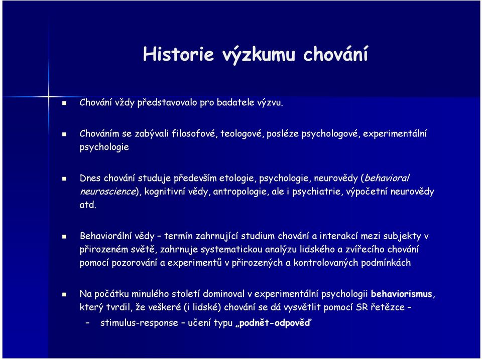 kognitivní vědy, antropologie, ale i psychiatrie, výpočetní neurovědy atd.