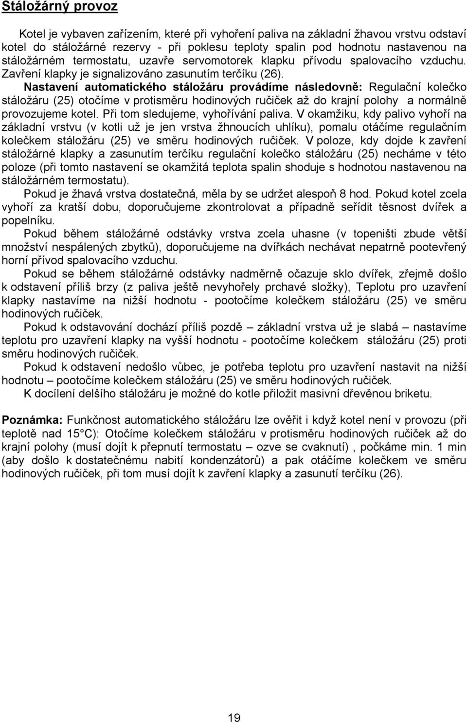 Nastavení automatického stáložáru provádíme následovně: Regulační kolečko stáložáru (25) otočíme v protisměru hodinových ručiček až do krajní polohy a normálně provozujeme kotel.