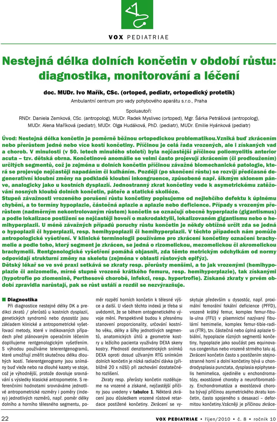 (pediatr), MUDr. Emilie Hyánková (pediatr) Úvod: Nestejná délka končetin je poměrně běžnou ortopedickou problematikou.vzniká buď zkrácením nebo přerůstem jedné nebo více kostí končetiny.