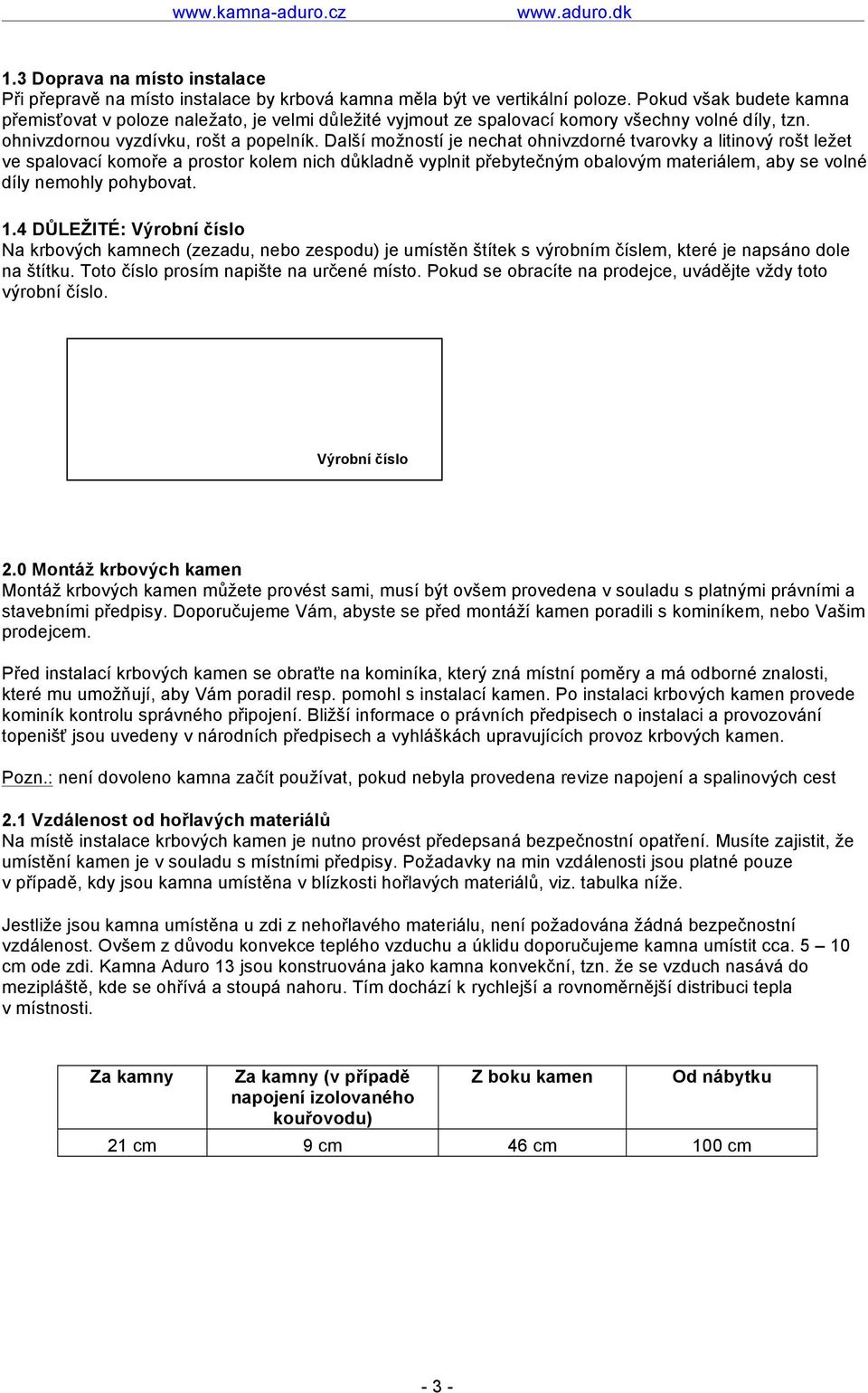 Další možností je nechat ohnivzdorné tvarovky a litinový rošt ležet ve spalovací komoře a prostor kolem nich důkladně vyplnit přebytečným obalovým materiálem, aby se volné díly nemohly pohybovat. 1.