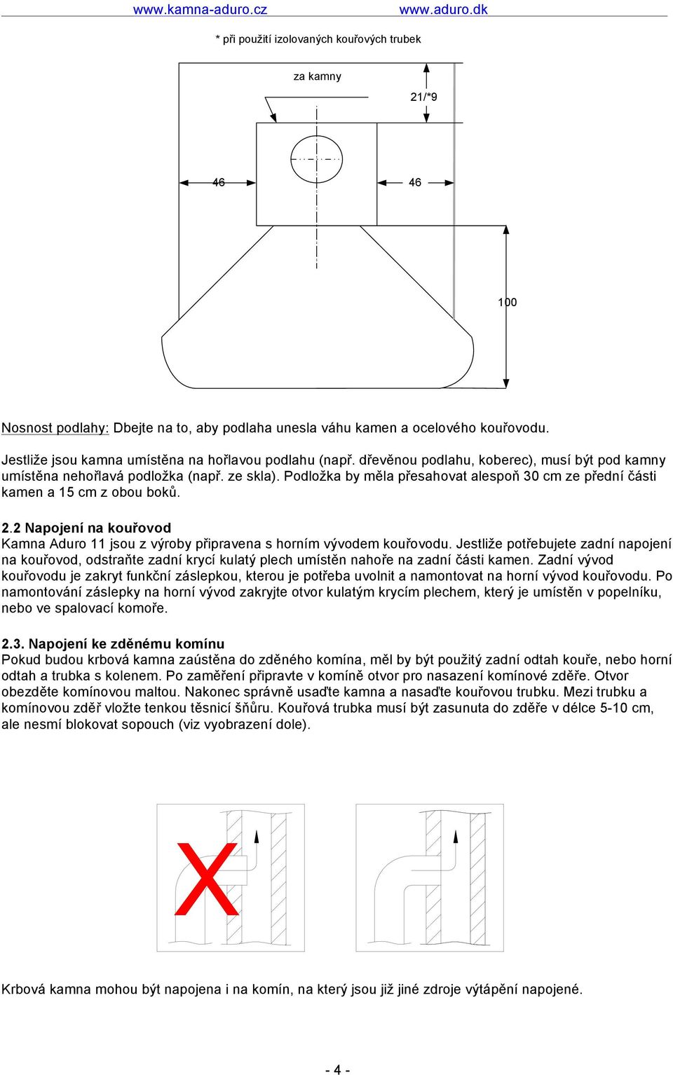 Podložka by měla přesahovat alespoň 30 cm ze přední části kamen a 15 cm z obou boků. 2.2 Napojení na kouřovod Kamna Aduro 11 jsou z výroby připravena s horním vývodem kouřovodu.