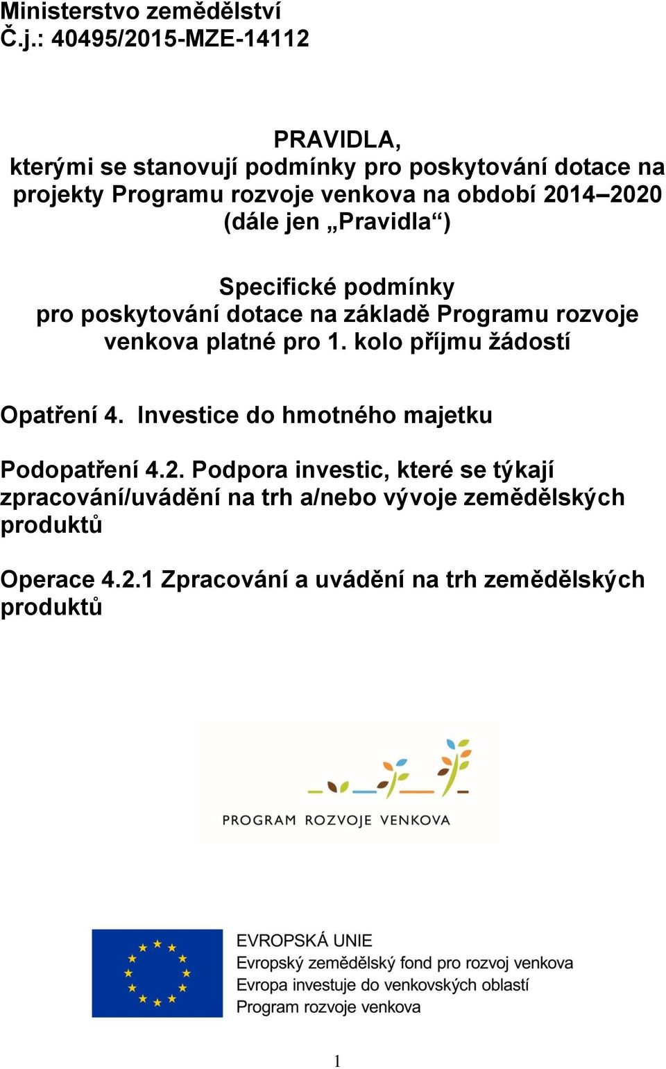 období 2014 2020 (dále jen Pravidla ) Specifické podmínky pro poskytování dotace na základě Programu rozvoje venkova platné pro 1.