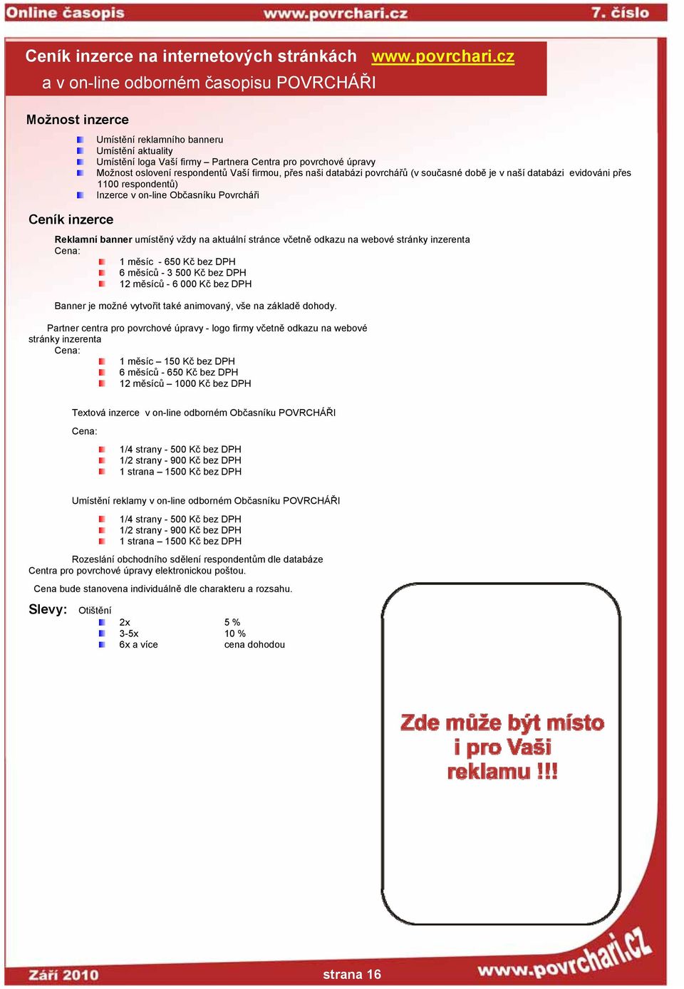 respondentů Vaší firmou, přes naši databázi povrchářů (v současné době je v naší databázi evidováni přes 1100 respondentů) Inzerce v on-line Občasníku Povrcháři Reklamní banner umístěný vždy na