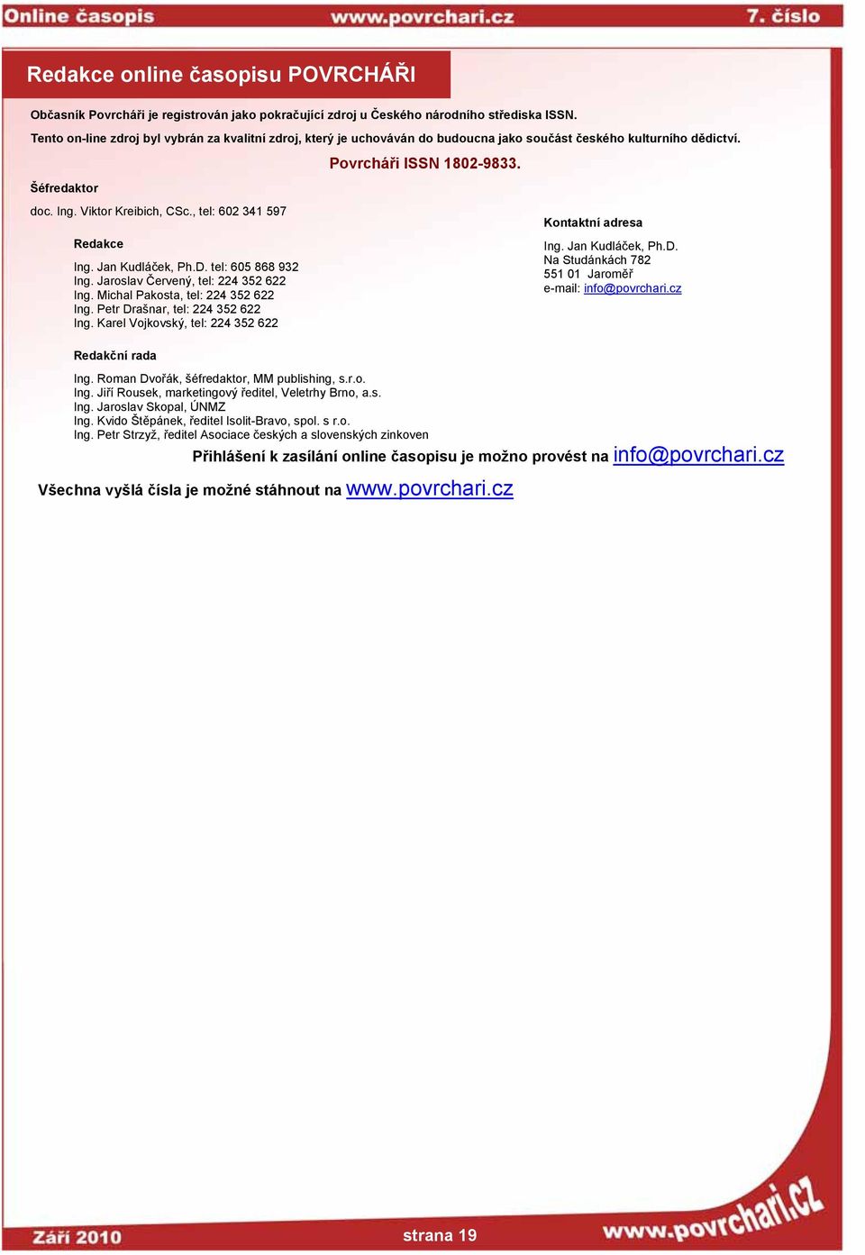 Jan Kudláček, Ph.D. tel: 605 868 932 Ing. Jaroslav Červený, tel: 224 352 622 Ing. Michal Pakosta, tel: 224 352 622 Ing. Petr Drašnar, tel: 224 352 622 Ing.