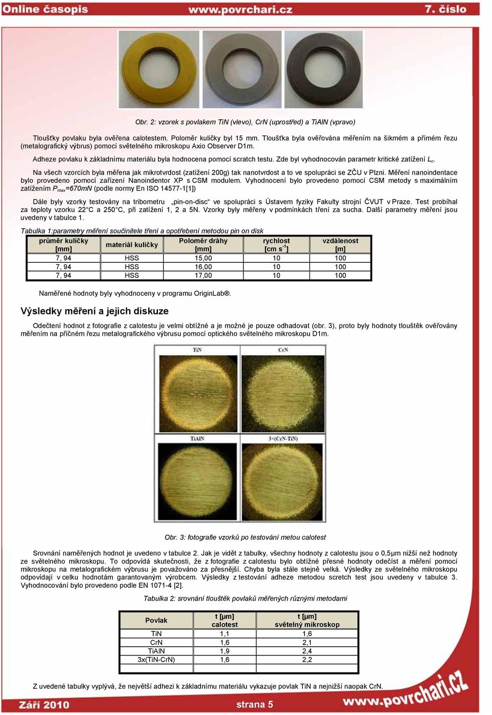 Adheze povlaku k základnímu materiálu byla hodnocena pomocí scratch testu. Zde byl vyhodnocován parametr kritické zatížení L c.