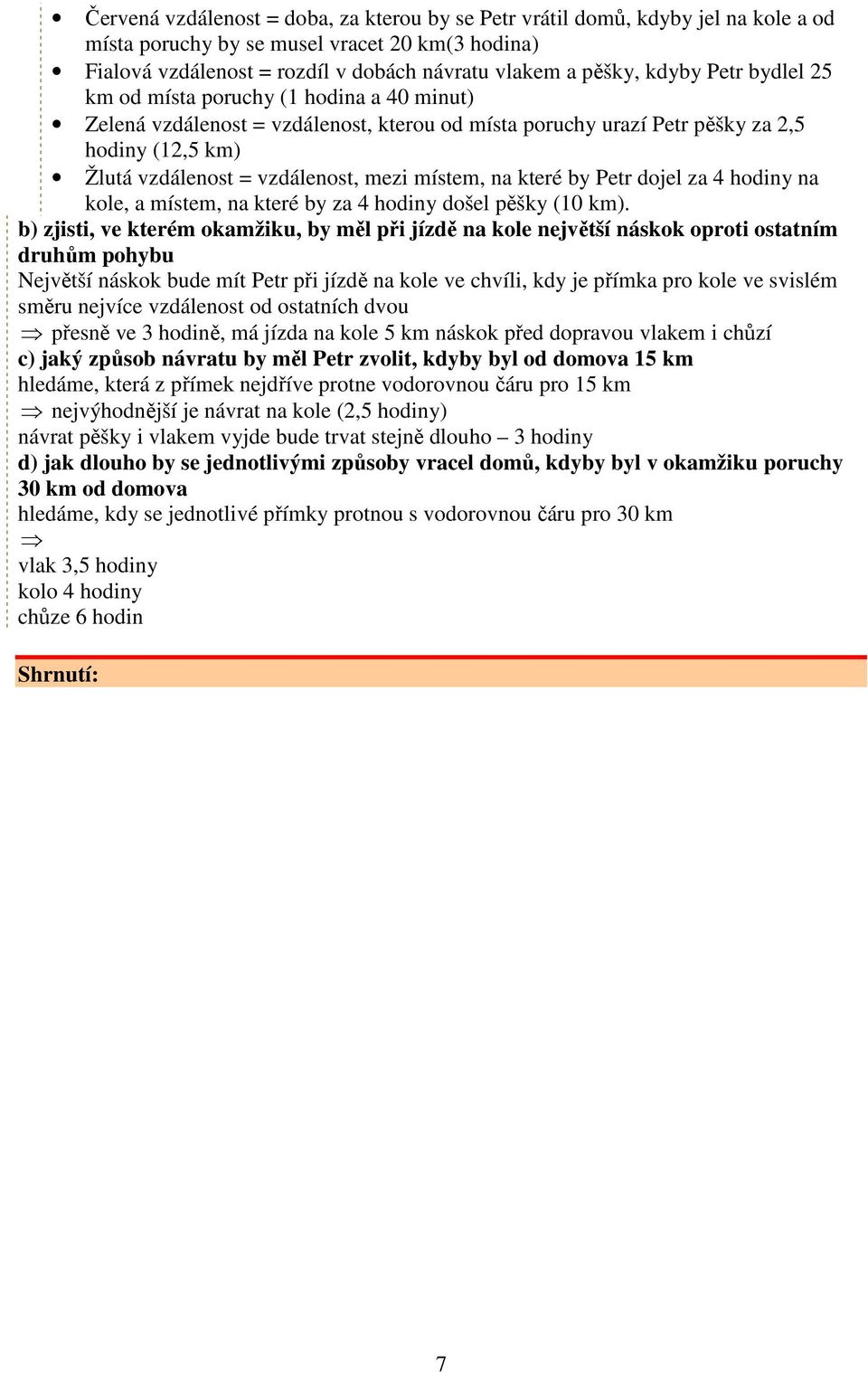 Petr dojel za 4 hodin na kole, a místem, na které b za 4 hodin došel pěšk (10 km).