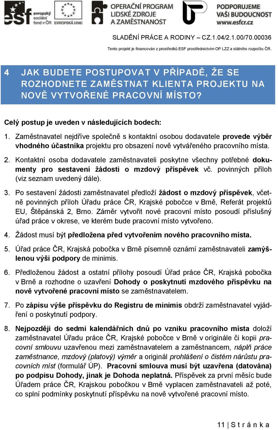 Kontaktní osoba dodavatele zaměstnavateli poskytne všechny potřebné dokumenty pro sestavení žádosti o mzdový příspěvek vč. povinných příloh (viz seznam uvedený dále). 3.