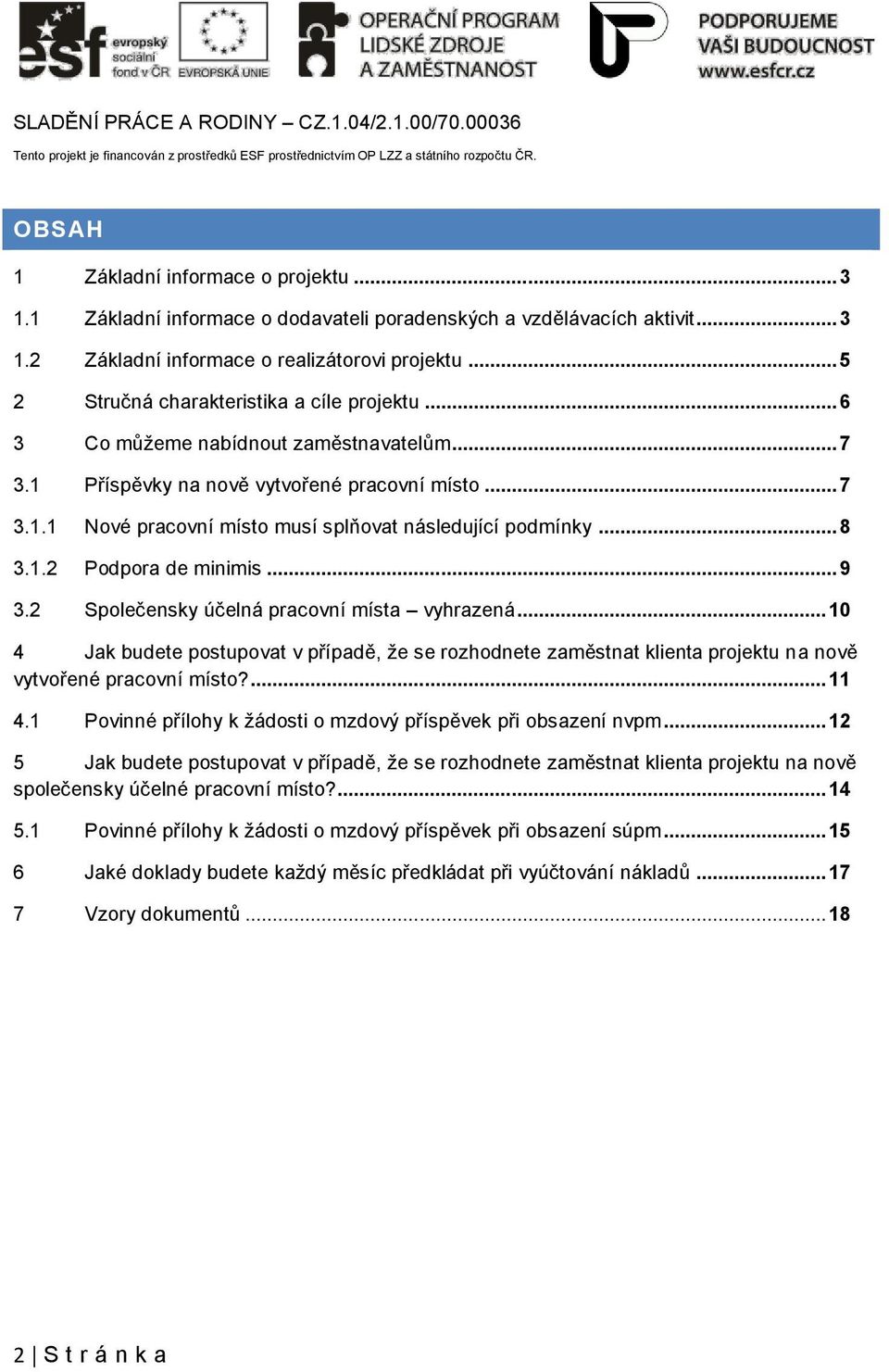 .. 8 3.1.2 Podpora de minimis... 9 3.2 Společensky účelná pracovní místa vyhrazená... 10 4 Jak budete postupovat v případě, že se rozhodnete zaměstnat klienta projektu na nově vytvořené pracovní místo?