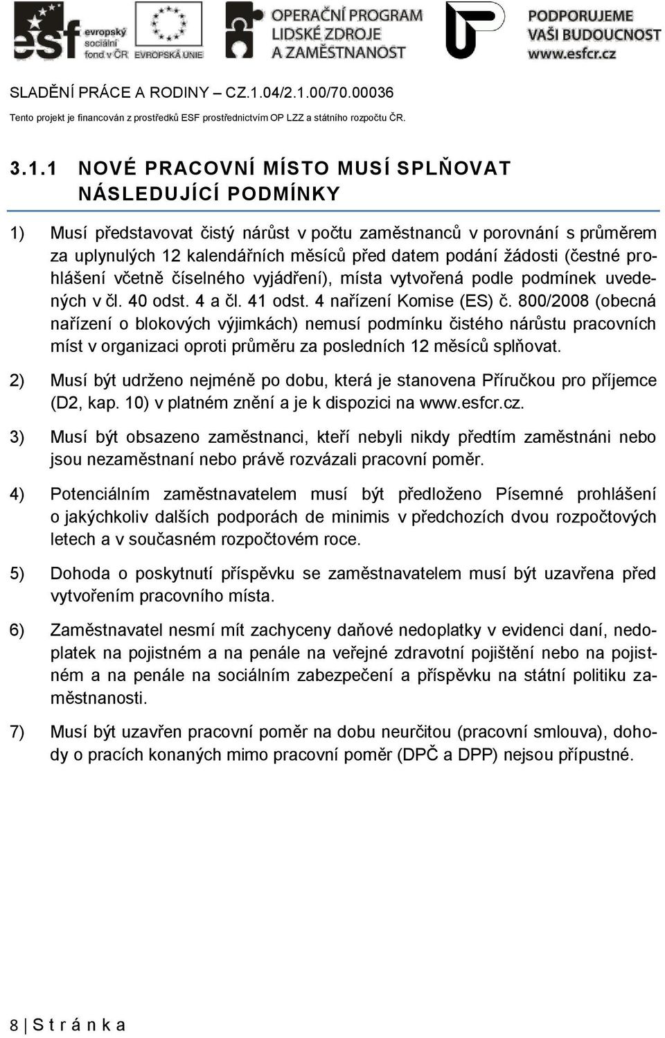 800/2008 (obecná nařízení o blokových výjimkách) nemusí podmínku čistého nárůstu pracovních míst v organizaci oproti průměru za posledních 12 měsíců splňovat.