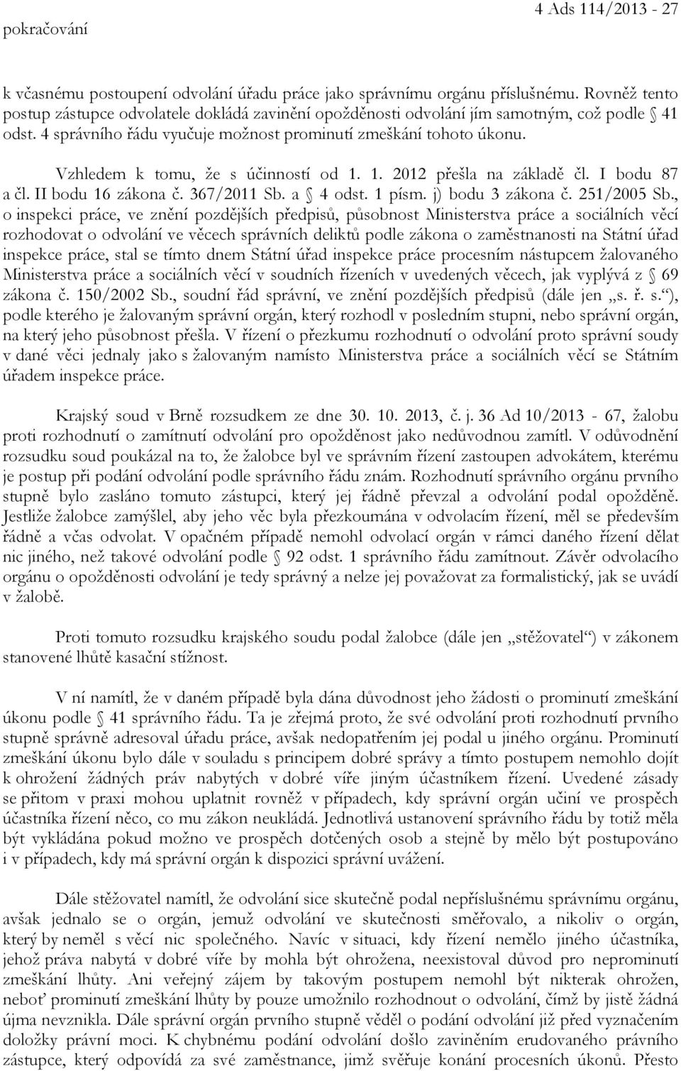 Vzhledem k tomu, že s účinností od 1. 1. 2012 přešla na základě čl. I bodu 87 a čl. II bodu 16 zákona č. 367/2011 Sb. a 4 odst. 1 písm. j) bodu 3 zákona č. 251/2005 Sb.