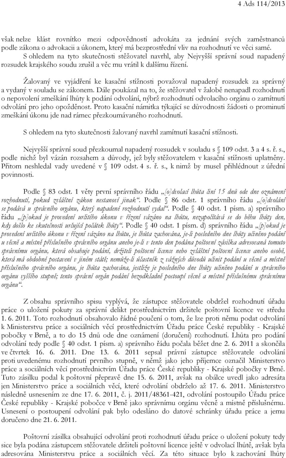 Žalovaný ve vyjádření ke kasační stížnosti považoval napadený rozsudek za správný a vydaný v souladu se zákonem.