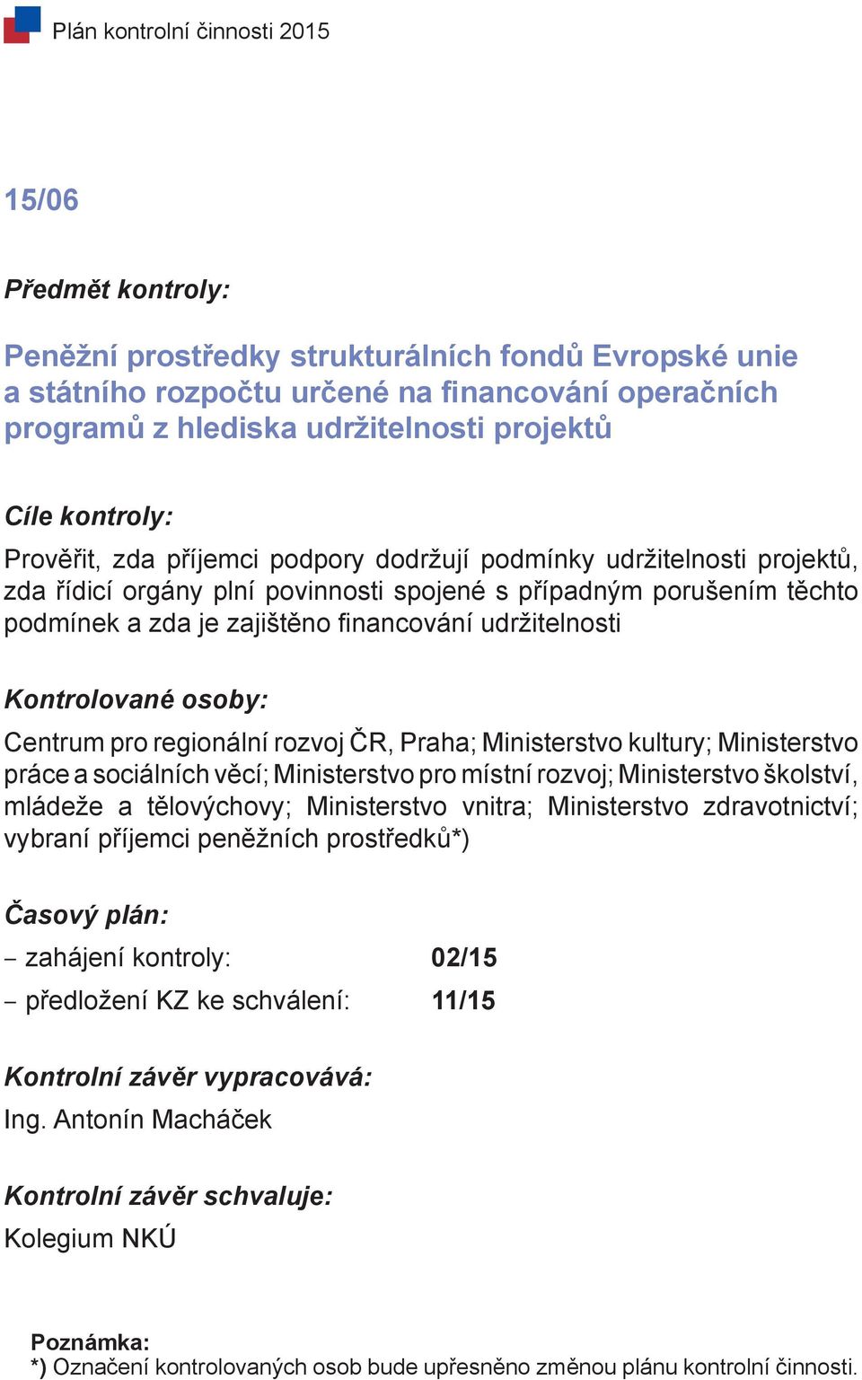 Praha; Ministerstvo kultury; Ministerstvo práce a sociálních věcí; Ministerstvo pro místní rozvoj; Ministerstvo školství, mládeže a tělovýchovy; Ministerstvo vnitra; Ministerstvo zdravotnictví;