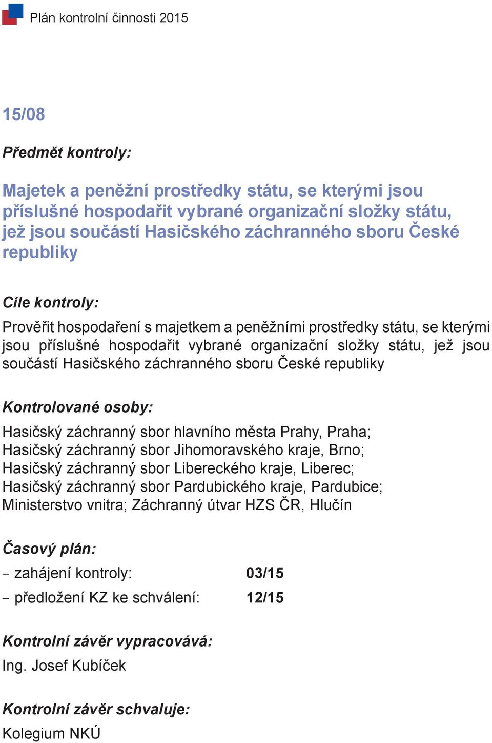 sboru České republiky Hasičský záchranný sbor hlavního města Prahy, Praha; Hasičský záchranný sbor Jihomoravského kraje, Brno; Hasičský záchranný sbor Libereckého kraje, Liberec;