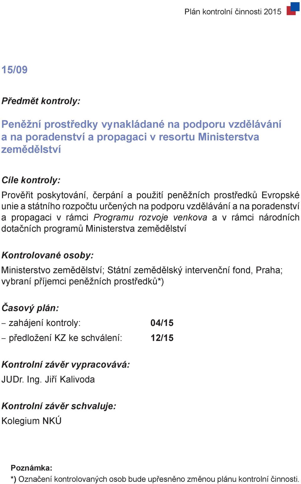 národních dotačních programů Ministerstva zemědělství Ministerstvo zemědělství; Státní zemědělský intervenční fond, Praha; vybraní příjemci peněžních prostředků*)