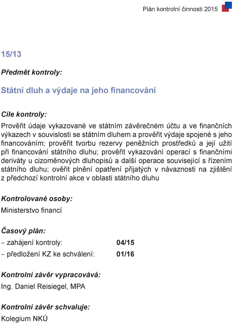 operací s finančními deriváty u cizoměnových dluhopisů a další operace související s řízením státního dluhu; ověřit plnění opatření přijatých v návaznosti na