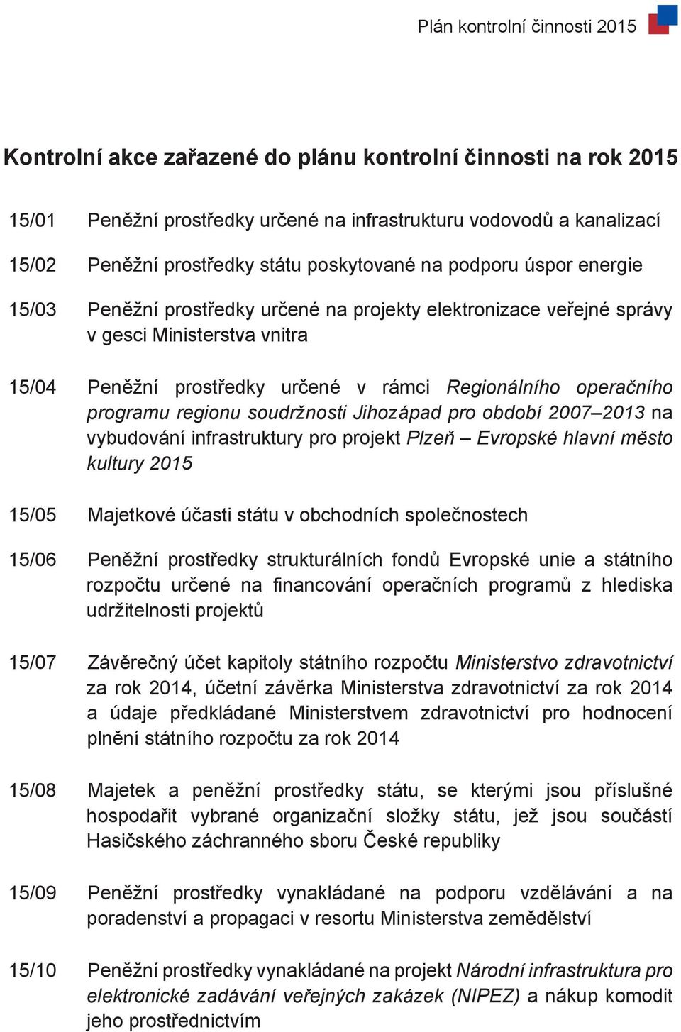 soudržnosti Jihozápad pro období 2007 2013 na vybudování infrastruktury pro projekt Plzeň Evropské hlavní město kultury 2015 15/05 Majetkové účasti státu v obchodních společnostech 15/06 Peněžní