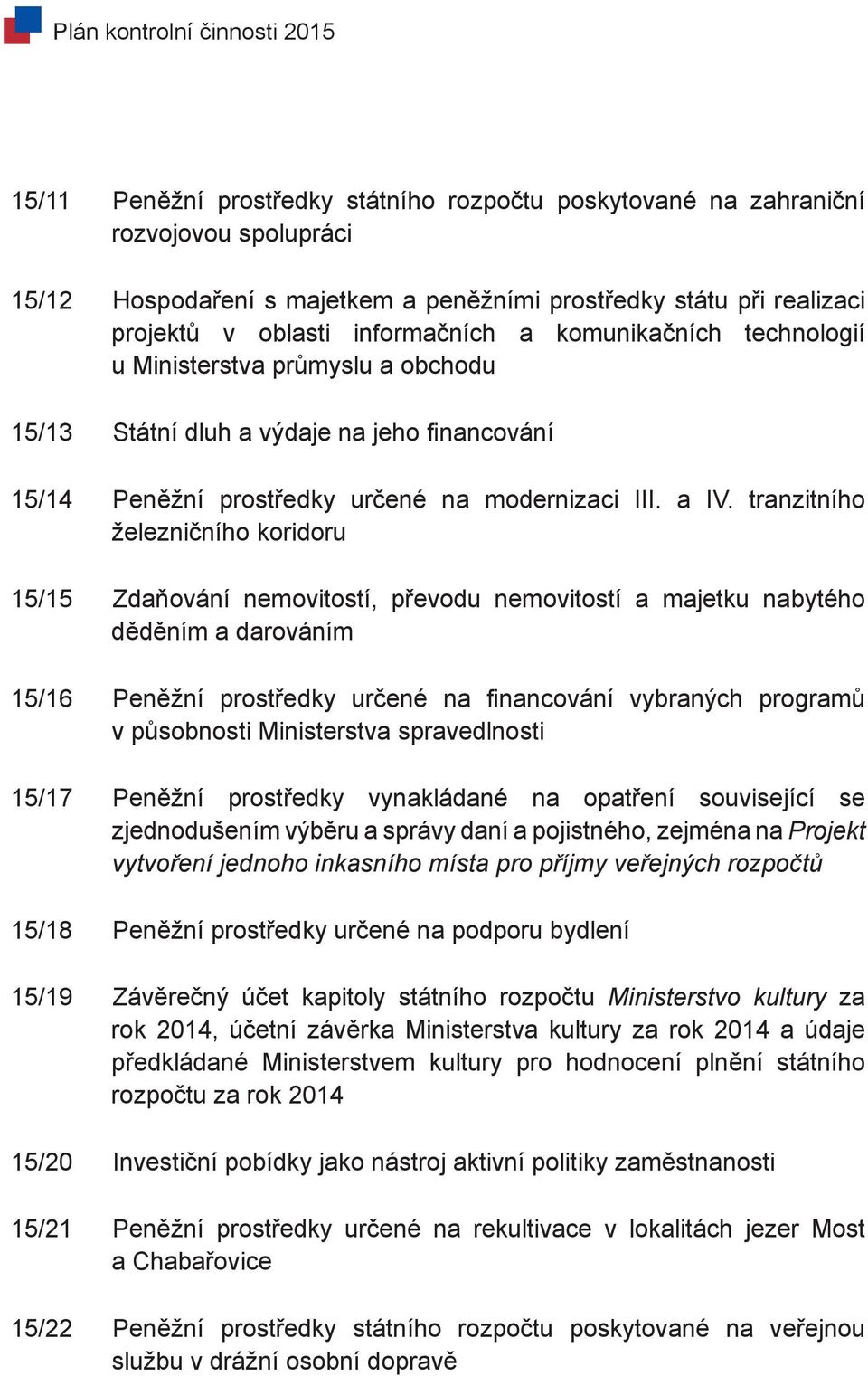 tranzitního železničního koridoru 15/15 Zdaňování nemovitostí, převodu nemovitostí a majetku nabytého děděním a darováním 15/16 Peněžní prostředky určené na financování vybraných programů v
