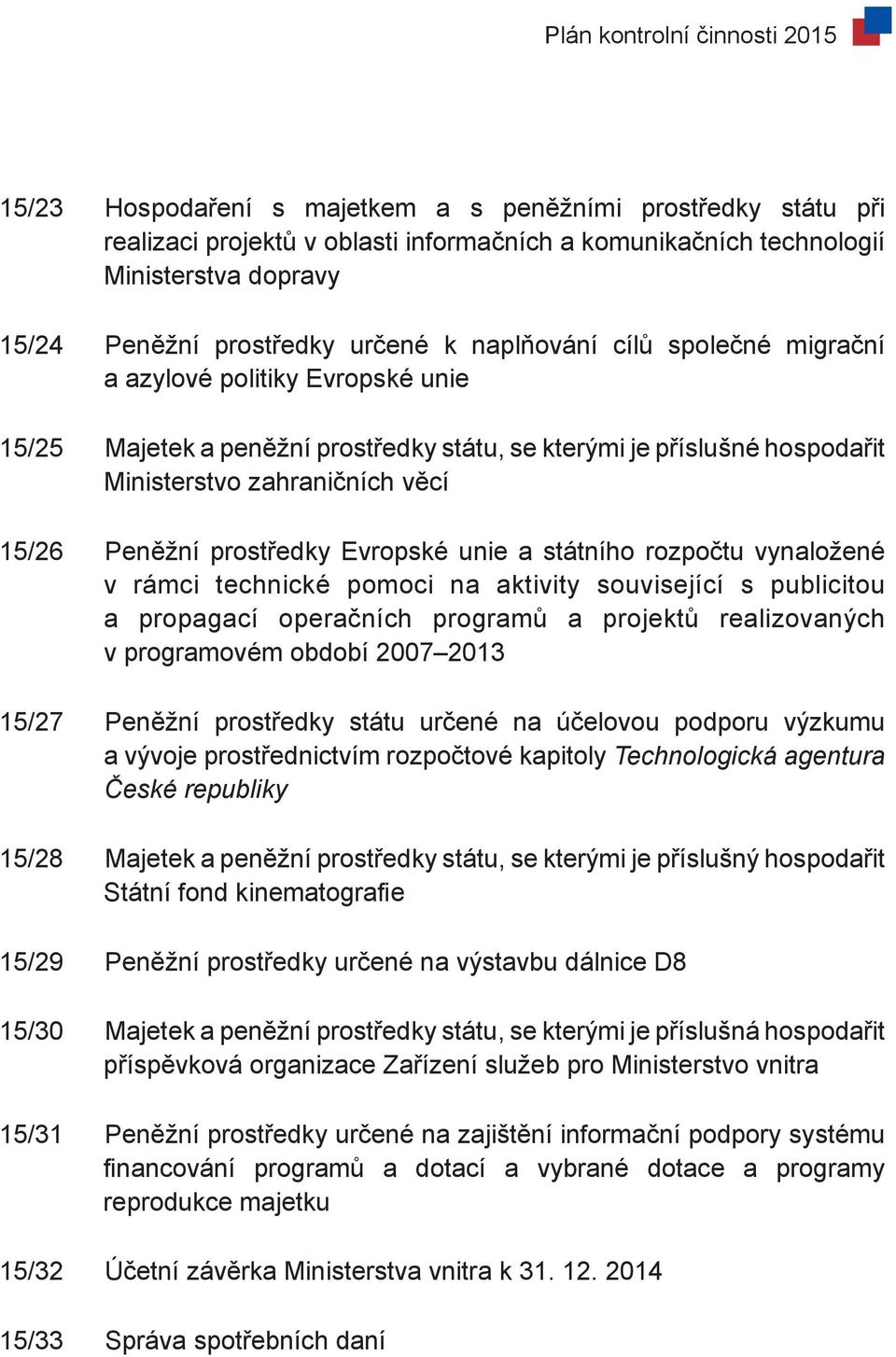 unie a státního rozpočtu vynaložené v rámci technické pomoci na aktivity související s publicitou a propagací operačních programů a projektů realizovaných v programovém období 2007 2013 15/27 Peněžní