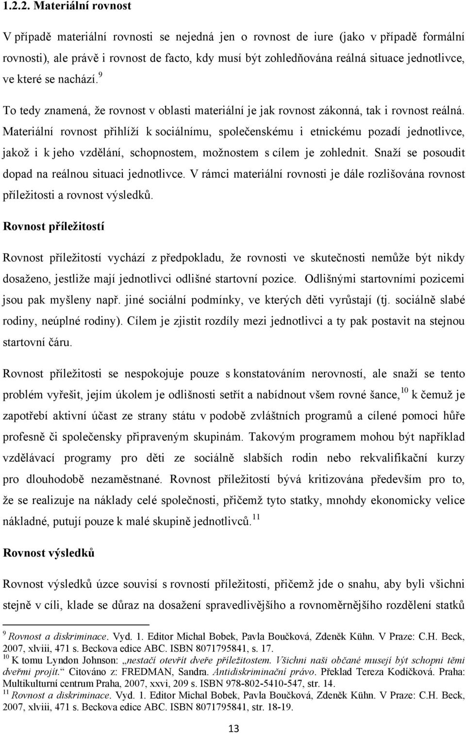 Materiální rovnost přihlíţí k sociálnímu, společenskému i etnickému pozadí jednotlivce, jakoţ i k jeho vzdělání, schopnostem, moţnostem s cílem je zohlednit.