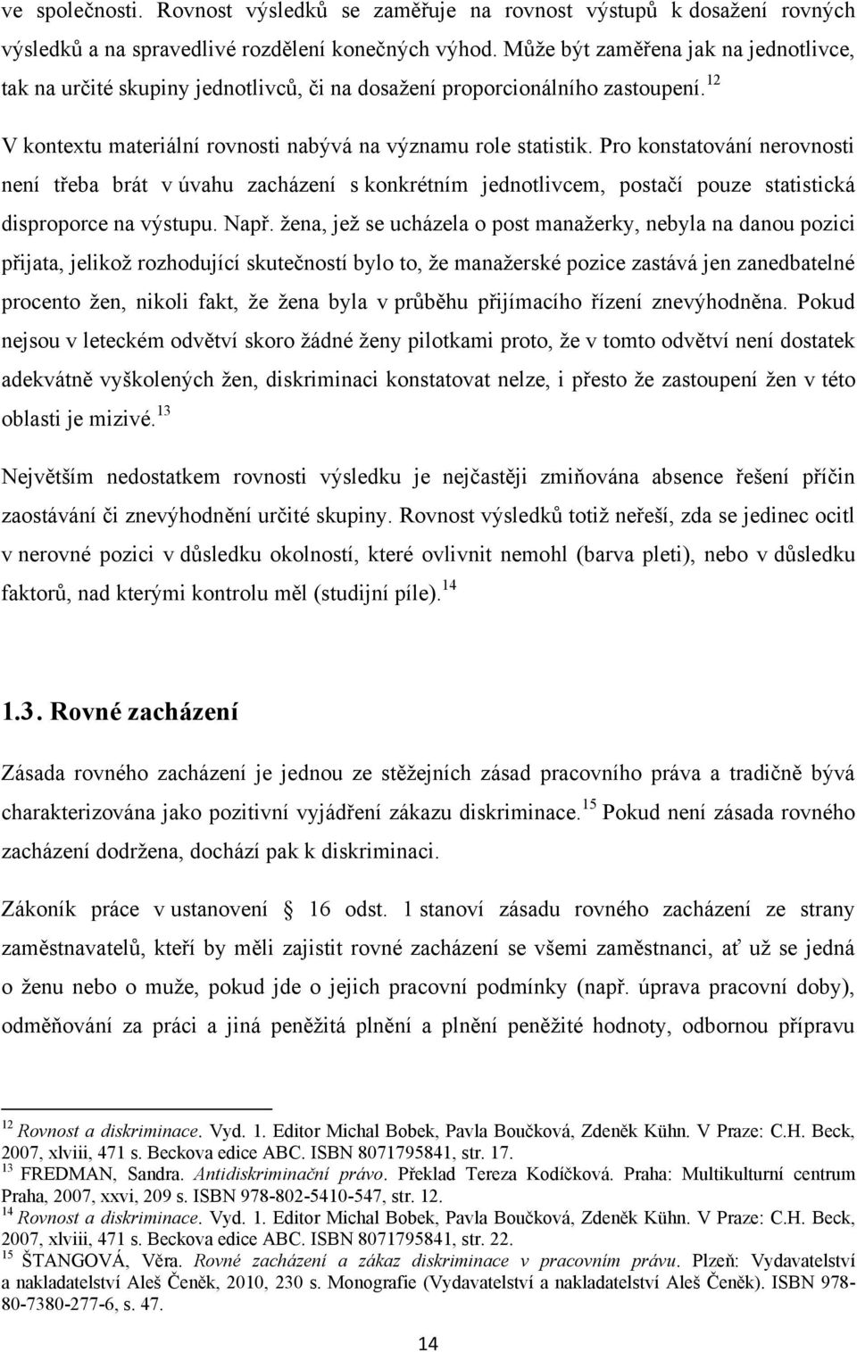 Pro konstatování nerovnosti není třeba brát v úvahu zacházení s konkrétním jednotlivcem, postačí pouze statistická disproporce na výstupu. Např.