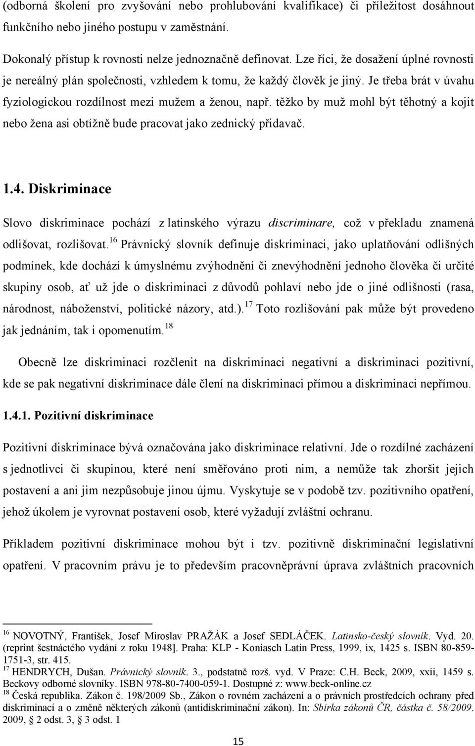 těţko by muţ mohl být těhotný a kojit nebo ţena asi obtíţně bude pracovat jako zednický přidavač. 1.4.