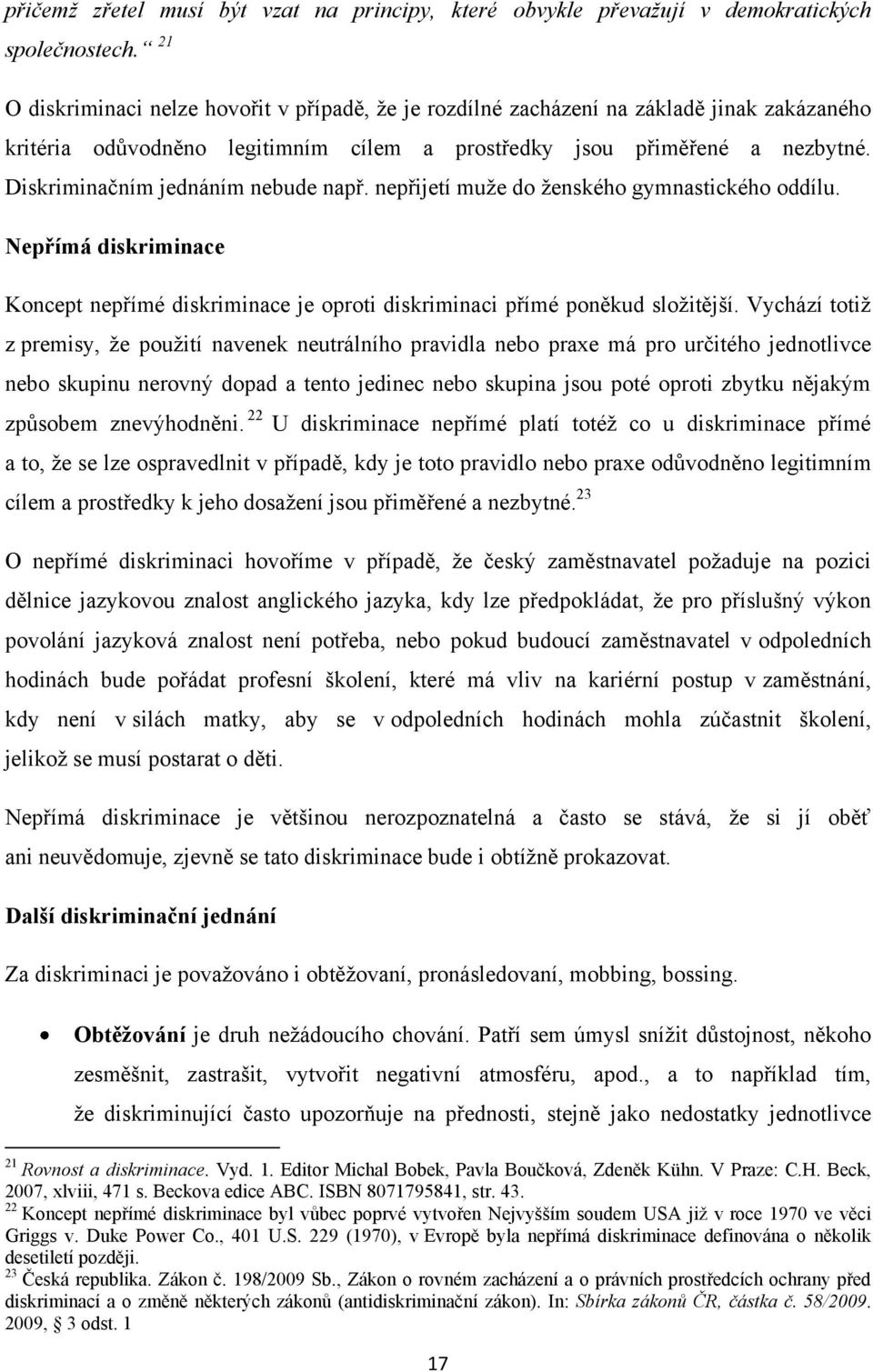 Diskriminačním jednáním nebude např. nepřijetí muţe do ţenského gymnastického oddílu. Nepřímá diskriminace Koncept nepřímé diskriminace je oproti diskriminaci přímé poněkud sloţitější.