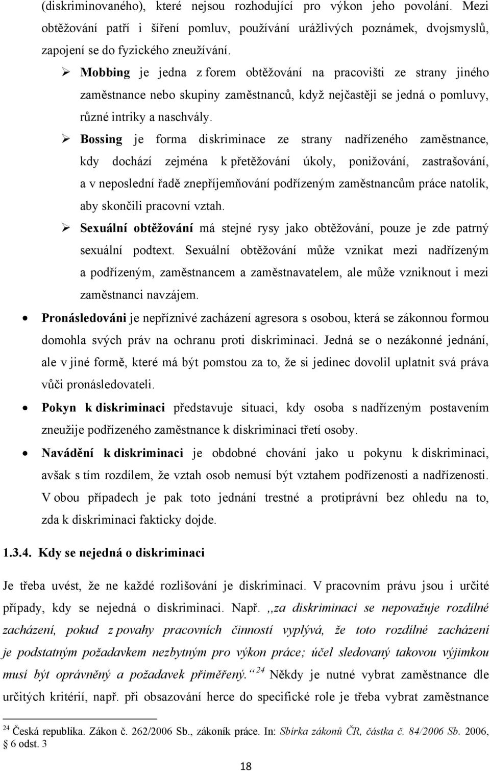 Bossing je forma diskriminace ze strany nadřízeného zaměstnance, kdy dochází zejména k přetěţování úkoly, poniţování, zastrašování, a v neposlední řadě znepříjemňování podřízeným zaměstnancům práce