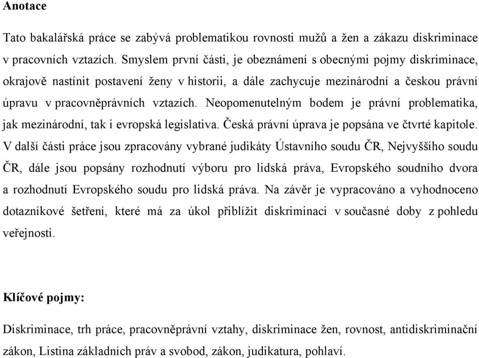 Neopomenutelným bodem je právní problematika, jak mezinárodní, tak i evropská legislativa. Česká právní úprava je popsána ve čtvrté kapitole.