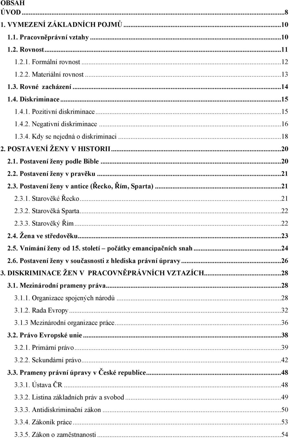 .. 20 2.2. Postavení ženy v pravěku... 21 2.3. Postavení ženy v antice (Řecko, Řím, Sparta)... 21 2.3.1. Starověké Řecko... 21 2.3.2. Starověká Sparta... 22 2.3.3. Starověký Řím... 22 2.4.