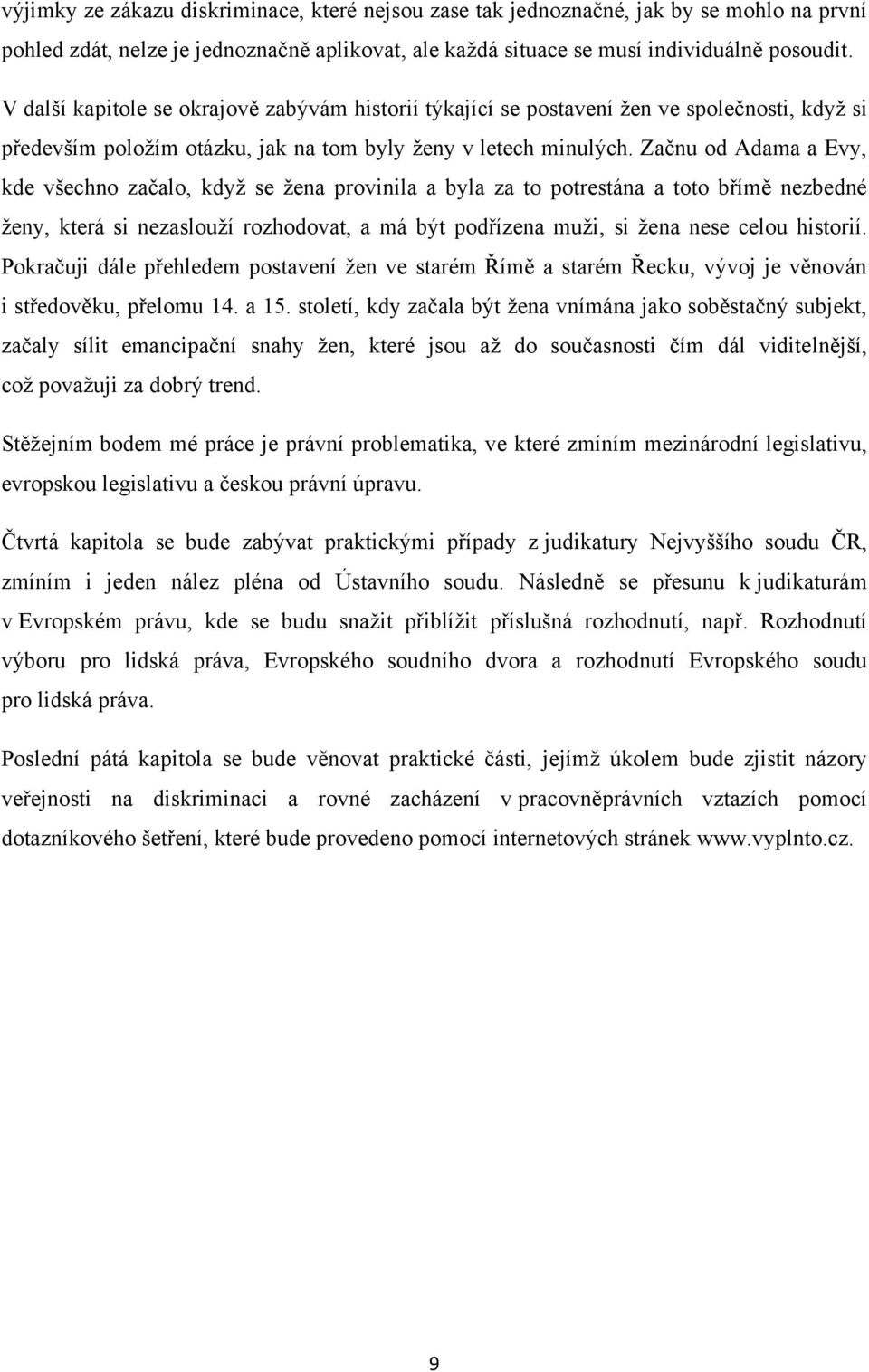 Začnu od Adama a Evy, kde všechno začalo, kdyţ se ţena provinila a byla za to potrestána a toto břímě nezbedné ţeny, která si nezaslouţí rozhodovat, a má být podřízena muţi, si ţena nese celou