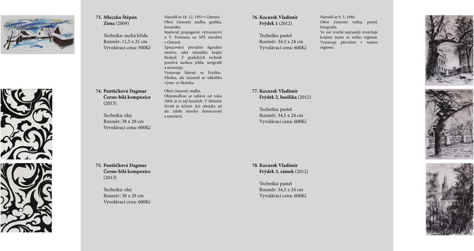 Vystavuje hlavně ve Frýdku- Místku, ale účastnil se několika výstav ve Skotsku. 74. Pantůčková Dagmar Černo-bílá kompozice (2013) Rozměr: 38 x 29 cm Vyvolávací cena: 600Kč Obor činnosti: malba.
