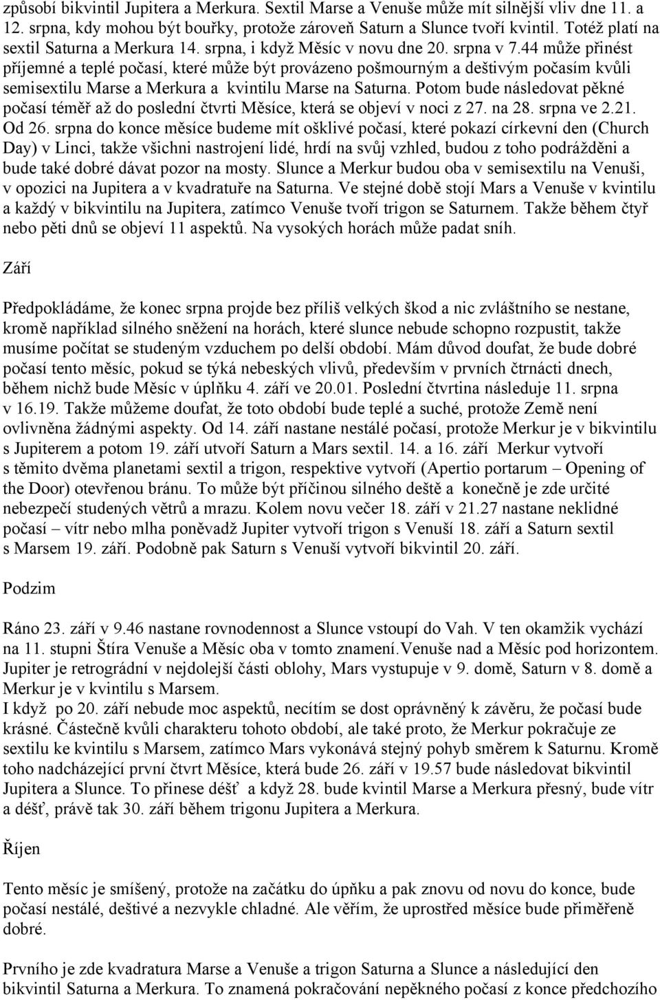 44 může přinést příjemné a teplé počasí, které může být provázeno pošmourným a deštivým počasím kvůli semisextilu Marse a Merkura a kvintilu Marse na Saturna.