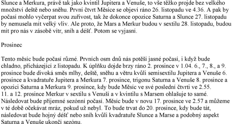 listopadu, budou mít pro nás v zásobě vítr, sníh a déšť. Potom se vyjasní. Prosinec Tento měsíc bude počasí různé.