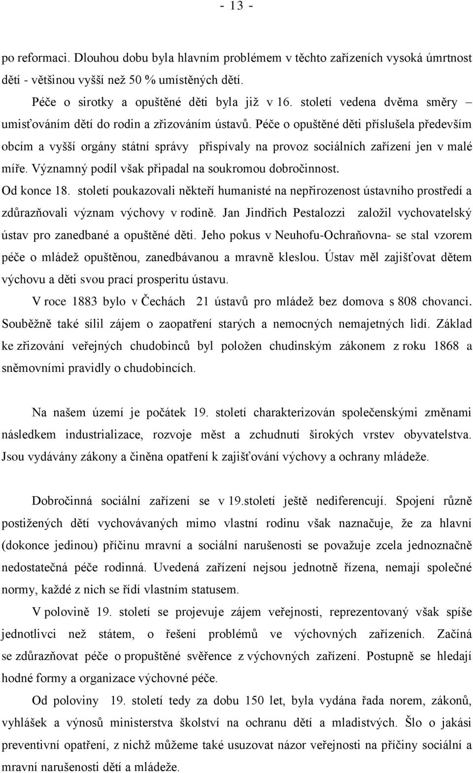 Péče o opuštěné děti příslušela především obcím a vyšší orgány státní správy přispívaly na provoz sociálních zařízení jen v malé míře. Významný podíl však připadal na soukromou dobročinnost.