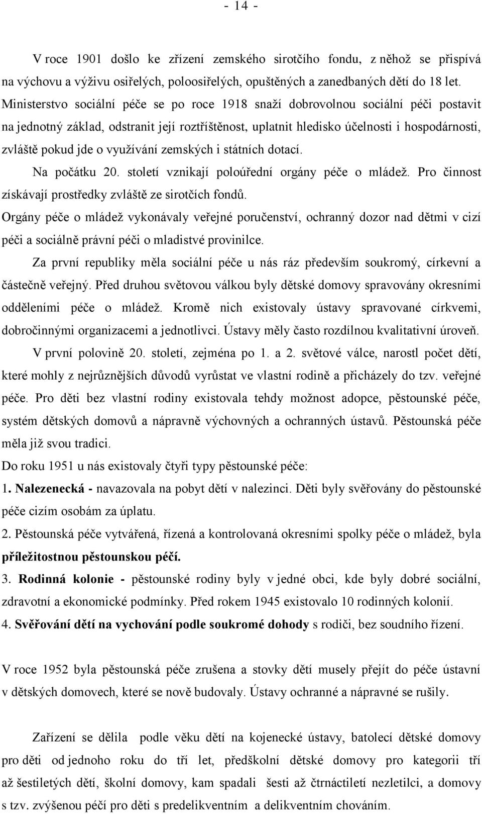 využívání zemských i státních dotací. Na počátku 20. století vznikají poloúřední orgány péče o mládež. Pro činnost získávají prostředky zvláště ze sirotčích fondů.